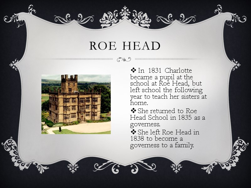 Roe Head In  1831 Charlotte became a pupil at the school at Roe